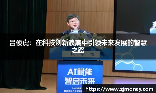 吕俊虎：在科技创新浪潮中引领未来发展的智慧之路