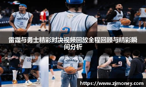 雷霆与勇士精彩对决视频回放全程回顾与精彩瞬间分析